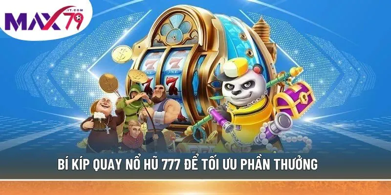 Bí kíp quay Nổ Hũ 777 để tối ưu phần thưởng