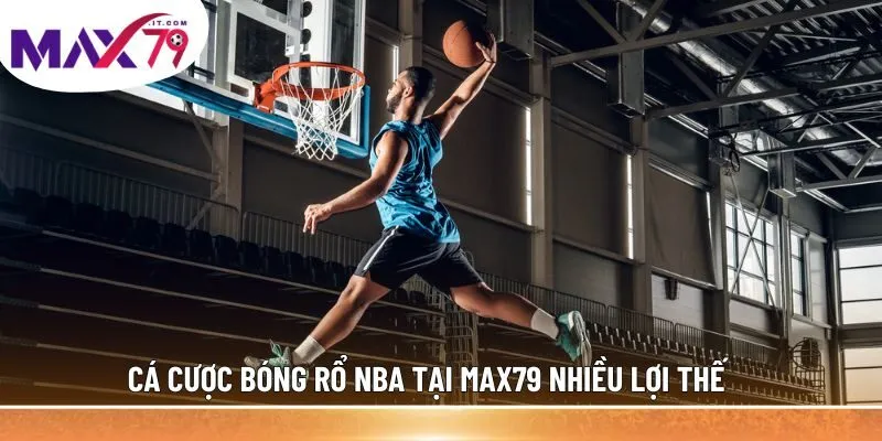Cá cược bóng rổ NBA tại MAX79 nhiều lợi thế