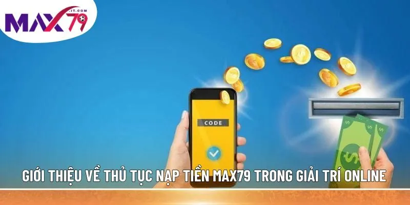 Giới thiệu về thủ tục nạp tiền MAX79 trong giải trí online
