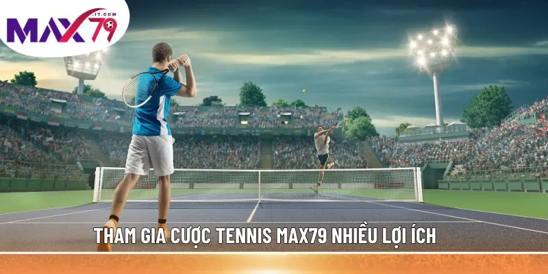 Tham gia cược tennis MAX79 nhiều lợi ích