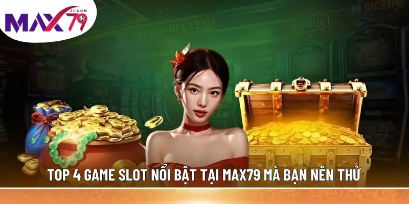 Top 4 game slot nổi bật tại MAX79 mà bạn nên thử