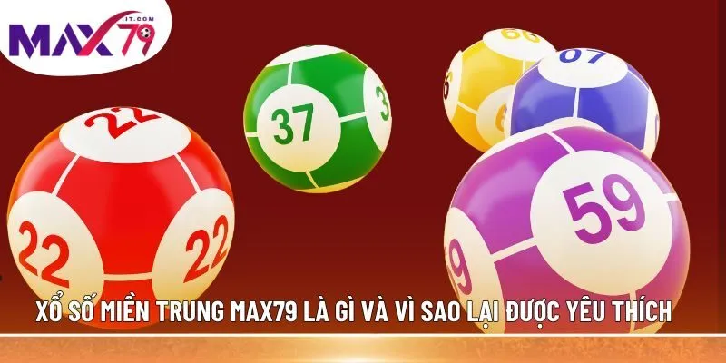 Xổ số miền Trung MAX79 là gì và vì sao lại được yêu thích
